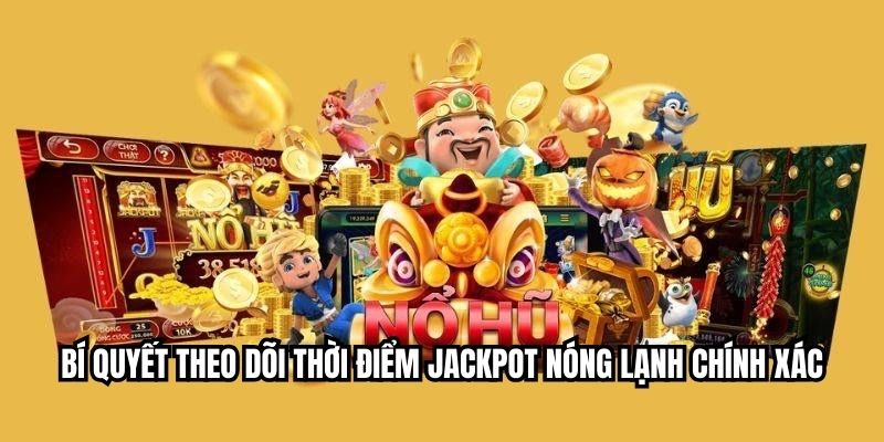 Bí quyết theo dõi thời điểm jackpot nóng lạnh chính xác