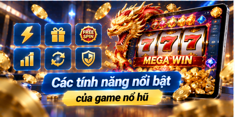 Các tính năng nổi bật của game nổ hũ