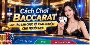 Cách Chơi Baccarat - Quy Tắc Bàn Cược Và Mẹo Cược Cho Newbie