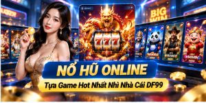 Nổ Hũ Online - Tựa Game Hot Nhất Nhì Nhà Cái DF99