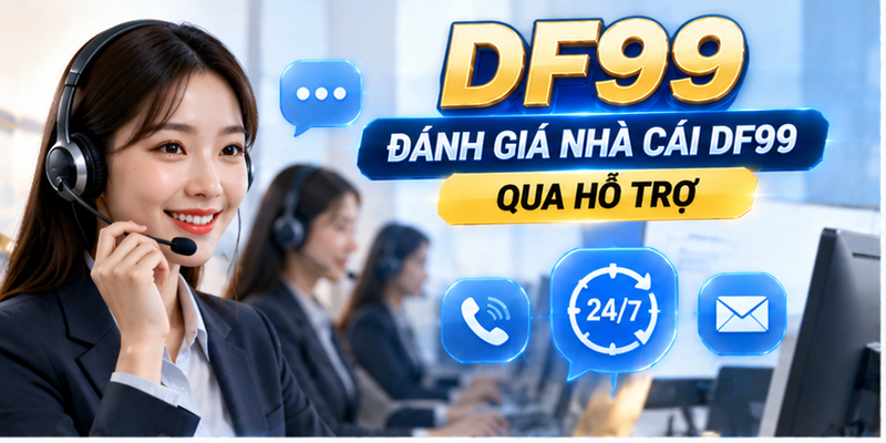 Đánh giá nhà cái DF99 qua hỗ trợ