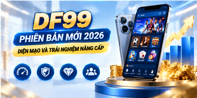 DF99 Phiên Bản Mới 2026 - Diện Mạo Và Trải Nghiệm Nâng Cấp