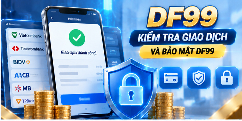 Kiểm tra giao dịch và bảo mật DF99