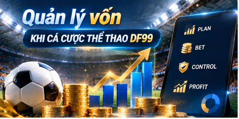 Quản lý vốn khi cá cược thể thao DF99