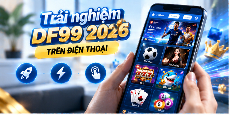 Trải nghiệm DF99 2026 trên điện thoại
